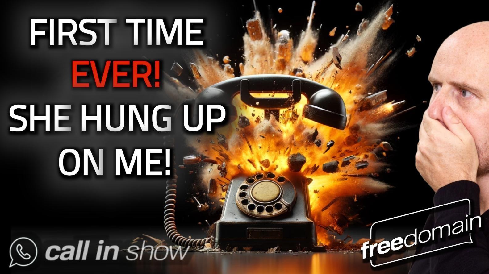 5499 SHE HUNG UP ON ME! Freedomain Call In