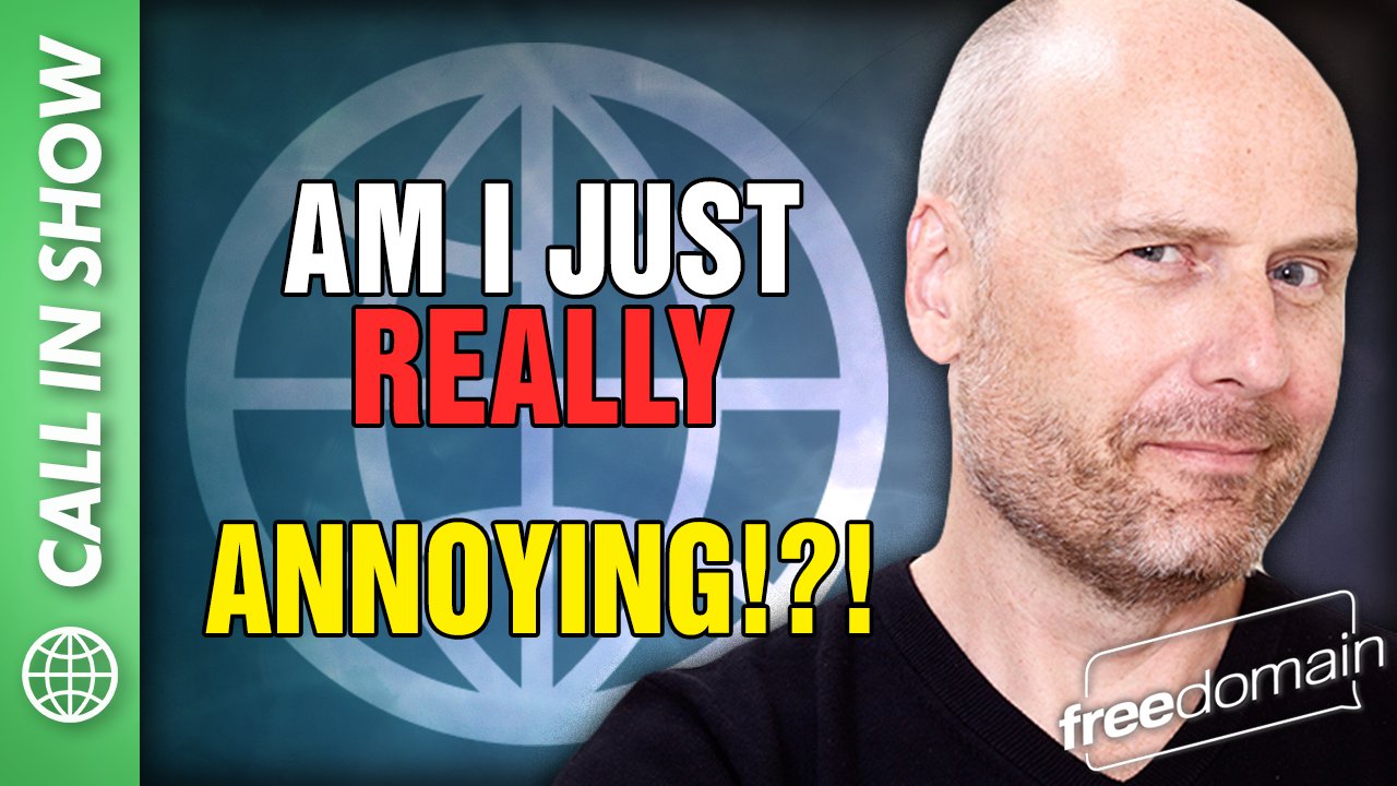 5756 Am I Just Really Annoying?!? Freedomain Call In